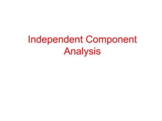 Independent Component
Analysis
 