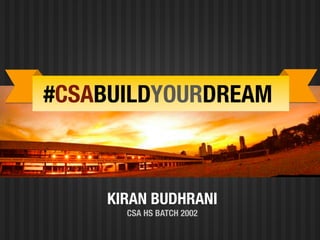 KIRAN BUDHRANI
CSA HS BATCH 2002


#CSABUILDYOURDREAM
 