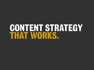 CONTENT STRATEGY
THAT WORKS.

 