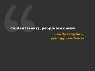 ‘‘

Content is easy, people are messy.
—Sally Bagshaw,
@snappysentences

 