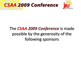The CSAA 2009 Conference is made
 possible by the generosity of the
        following sponsors
 