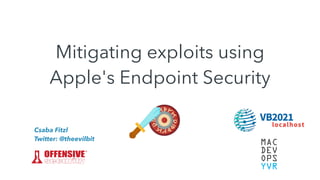 Mitigating exploits using
Apple's Endpoint Security
Csaba Fitzl


Twitter: @theevilbit
 
