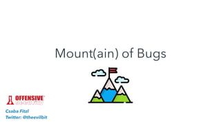Mount(ain) of Bugs
Csaba Fitzl


Twitter: @theevilbit
 