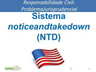 23
Sistema
noticeandtakedown
(NTD)
23
Responsabilidade Civil:
ProblemaJurisprudencial
 