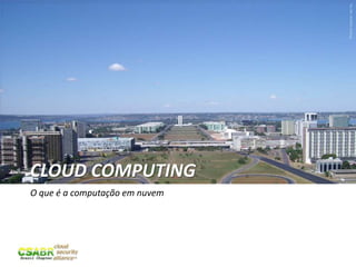 3
Picturesource:sxc.hu
CLOUD COMPUTING
O que é a computação em nuvem
 