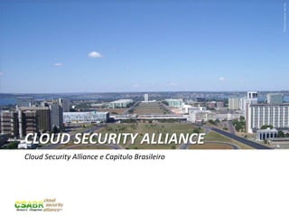 6
Picturesource:sxc.hu
CLOUD SECURITY ALLIANCE
Cloud Security Alliance e Capitulo Brasileiro
 