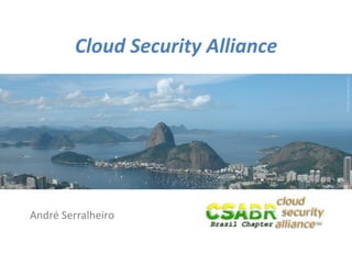 1	
  
Picture	
  source:	
  sxc.hu	
  
Cloud	
  Security	
  Alliance	
  
André	
  Serralheiro	
  
 