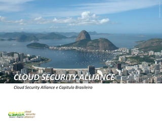 Picture source: sxc.hu
CLOUD SECURITY ALLIANCE
Cloud Security Alliance e Capitulo Brasileiro




                                                6
 