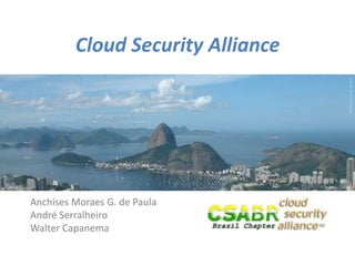 Cloud Security Alliance




                                       Picture source: sxc.hu
Anchises Moraes G. de Paula
André Serralheiro
Walter Capanema

                                   1
 