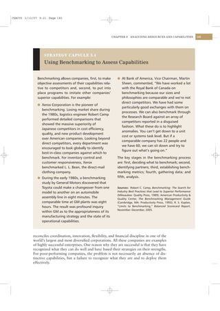 CSAC05 1/13/07 9:21 Page 145




                                                                  CHAPTER 5    ANALYZING RESOURCES AND CAPABILITIES              145




                  STRATEGY CAPSULE 5.4

                  Using Benchmarking to Assess Capabilities


              Benchmarking allows companies, ﬁrst, to make           l At Bank of America, Vice Chairman, Martin
              objective assessments of their capabilities rela-         Sheen, commented, “We have worked a lot
              tive to competitors and, second, to put into              with the Royal Bank of Canada on
              place programs to imitate other companies’                benchmarking because our sizes and
              superior capabilities. For example:                       philosophies are comparable and we’re not
                                                                        direct competitors. We have had some
              l Xerox Corporation is the pioneer of
                                                                        particularly good exchanges with them on
                benchmarking. Losing market share during
                                                                        processes. We can also benchmark through
                the 1980s, logistics engineer Robert Camp
                                                                        the Research Board against an array of
                performed detailed comparisons that
                                                                        competitors reported in a disguised
                showed the massive superiority of
                                                                        fashion. What these do is to highlight
                Japanese competitors in cost efﬁciency,
                                                                        anomalies. You can’t get down to a unit
                quality, and new product development
                                                                        cost or systems task level. But if a
                over American companies. Looking beyond
                                                                        comparable company has 22 people and
                direct competitors, every department was
                                                                        we have 60, we can sit down and try to
                encouraged to look globally to identify
                                                                        ﬁgure out what’s going on.”
                best-in-class companies against which to
                benchmark. For inventory control and                 The key stages in the benchmarking process
                customer responsiveness, Xerox                       are: ﬁrst, deciding what to benchmark; second,
                benchmarked L. L. Bean, the direct-mail              identifying partners; third, establishing bench-
                clothing company.                                    marking metrics; fourth, gathering data; and
              l During the early 1980s, a benchmarking               ﬁfth, analysis.
                study by General Motors discovered that
                Toyota could make a changeover from one              Sources: Robert C. Camp, Benchmarking: The Search for
                model to another on an automobile                    Industry Best Practices that Lead to Superior Performance
                                                                     (Milwaukee: Quality Press, 1989); American Productivity &
                assembly line in eight minutes. The                  Quality Center, The Benchmarking Management Guide
                comparable time at GM plants was eight               (Cambridge, MA: Productivity Press, 1993); R. S. Kaplan,
                hours. The result was profound inquiry               “Limits to Benchmarking,” Balanced Scorecard Report,
                                                                     November–December, 2005.
                within GM as to the appropriateness of its
                manufacturing strategy and the state of its
                operational capabilities.



           reconciles coordination, innovation, ﬂexibility, and ﬁnancial discipline in one of the
           world’s largest and most diversiﬁed corporations. All these companies are examples
           of highly successful enterprises. One reason why they are successful is that they have
           recognized what they can do well and have based their strategies on their strengths.
           For poor-performing companies, the problem is not necessarily an absence of dis-
           tinctive capabilities, but a failure to recognize what they are and to deploy them
           effectively.
 