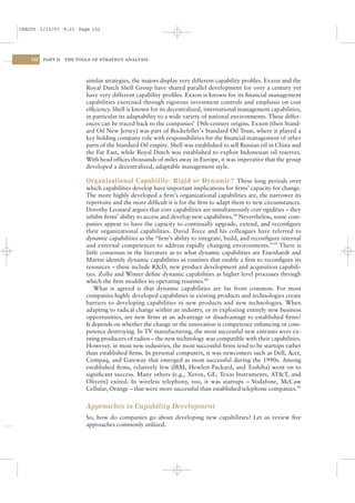 CSAC05 1/13/07 9:21 Page 152




    152   PART II   THE TOOLS OF STRATEGY ANALYSIS




                           similar strategies, the majors display very different capability proﬁles. Exxon and the
                           Royal Dutch Shell Group have shared parallel development for over a century yet
                           have very different capability proﬁles. Exxon is known for its ﬁnancial management
                           capabilities exercised through rigorous investment controls and emphasis on cost
                           efﬁciency. Shell is known for its decentralized, international management capabilities,
                           in particular its adaptability to a wide variety of national environments. These differ-
                           ences can be traced back to the companies’ 19th-century origins. Exxon (then Stand-
                           ard Oil New Jersey) was part of Rockefeller’s Standard Oil Trust, where it played a
                           key holding company role with responsibilities for the ﬁnancial management of other
                           parts of the Standard Oil empire. Shell was established to sell Russian oil in China and
                           the Far East, while Royal Dutch was established to exploit Indonesian oil reserves.
                           With head ofﬁces thousands of miles away in Europe, it was imperative that the group
                           developed a decentralized, adaptable management style.

                           Organizational Capability: Rigid or Dynamic? These long periods over
                           which capabilities develop have important implications for ﬁrms’ capacity for change.
                           The more highly developed a ﬁrm’s organizational capabilities are, the narrower its
                           repertoire and the more difﬁcult it is for the ﬁrm to adapt them to new circumstances.
                           Dorothy Leonard argues that core capabilities are simultaneously core rigidities – they
                           inhibit ﬁrms’ ability to access and develop new capabilities.38 Nevertheless, some com-
                           panies appear to have the capacity to continually upgrade, extend, and reconﬁgure
                           their organizational capabilities. David Teece and his colleagues have referred to
                           dynamic capabilities as the “ﬁrm’s ability to integrate, build, and reconﬁgure internal
                           and external competences to address rapidly changing environments.”39 There is
                           little consensus in the literature as to what dynamic capabilities are Eisenhardt and
                           Martin identify dynamic capabilities as routines that enable a ﬁrm to reconﬁgure its
                           resources – these include R&D, new product development and acquisition capabili-
                           ties. Zollo and Winter deﬁne dynamic capabilities as higher level processes through
                           which the ﬁrm modiﬁes its operating routines.40
                               What is agreed is that dynamic capabilities are far from common. For most
                           companies highly developed capabilities in existing products and technologies create
                           barriers to developing capabilities in new products and new technologies. When
                           adapting to radical change within an industry, or in exploiting entirely new business
                           opportunities, are new ﬁrms at an advantage or disadvantage to established ﬁrms?
                           It depends on whether the change or the innovation is competence enhancing or com-
                           petence destroying. In TV manufacturing, the most successful new entrants were ex-
                           isting producers of radios – the new technology was compatible with their capabilities.
                           However, in most new industries, the most successful ﬁrms tend to be startups rather
                           than established ﬁrms. In personal computers, it was newcomers such as Dell, Acer,
                           Compaq, and Gateway that emerged as most successful during the 1990s. Among
                           established ﬁrms, relatively few (IBM, Hewlett-Packard, and Toshiba) went on to
                           signiﬁcant success. Many others (e.g., Xerox, GE, Texas Instruments, AT&T, and
                           Olivetti) exited. In wireless telephony, too, it was startups – Vodafone, McCaw
                           Cellular, Orange – that were more successful than established telephone companies.41


                           Approaches to Capability Development
                           So, how do companies go about developing new capabilities? Let us review ﬁve
                           approaches commonly utilized.
 