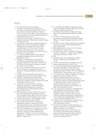CSAC14 1/13/07 9:27 Page 391




                                                  CHAPTER 14     GLOBAL STRATEGIES AND THE MULTINATIONAL CORPORATION                      391




           Notes
            1 US Statistical Abstract (www.census.gov).                    16 D. von Emloh and Y. Wang, “Competing for China’s
            2 This process was proposed by J. Johanson and                    Credit Cord Market,” McKinsey Quarterly (November
              J.-E. Vahlne, “The Internationalization Process of the          2005) www.mckinseyquarterly.com.
              Firm,” Journal of International Business Studies 8           17 J. P Killing, “How to Make a Global Joint Venture
                                                                                  .
              (1977): 23–32. See also L. Melin, “Internationalization         Work,” Harvard Business Review (May–June 1982):
              as a Strategy Process,” Strategic Management Journal 13         120–7.
              (1992 Special Issue): 99–118.                                18 G. Hamel, “Competition for Competence and
            3 P Ghemawat and F. Ghadar, “Global Integration ≠
               .                                                              Inter-partner Learning Within International Strategic
              Global Concentration,” Industrial and Corporate Change          Alliances,” Strategic Management Journal 12 (1991):
              15 (2006): 595– 624.                                            83–103.
            4 A key ﬁnding was that human capital (knowledge and           19 See R. Reich and E. Mankin, “Joint Ventures with Japan
              skills) was more important than physical capital in             Give Away our Future,” Harvard Business Review
              explaining the pattern of US trade – the so-called              (March–April 1986).
              Leontief Paradox. See W W Leontief, “Domestic
                                       . .                                 20 Xerox and Fuji Xerox, Case No. 9-391-156 (Boston:
              Production and Foreign Trade,” in R. Caves and                  Harvard Business School, 1992).
              H. Johnson (eds), Readings in International Economics        21 G. Hamel, Y. Doz, and C. K. Prahalad, “Collaborate
              (Homewood, IL: Irwin, 1968).                                    with Your Competitors – and Win,” Harvard Business
            5 L. C. Thurow, Building Wealth: The New Rules for                Review ( January–February 1989): 133–9.
              Individuals, Companies and Nations (New York:                22 Ibid.
              HarperCollins, 1999).                                        23 J. Bamford and D. Ernst, “Managing an Alliance
            6 P Krugman, “Increasing Returns, Monopolistic
               .                                                              Portfolio,” McKinsey Quarterly (2002, no. 3):
              Competition, and International Trade,” Journal of               20–30.
              International Economics 9 (November 1979): 469–79.           24 T. Levitt, “The Globalization of Markets,” Harvard
            7 M. E. Porter, The Competitive Advantage of Nations              Business Review (May–June 1983): 92–102.
              (New York: Free Press, 1990).                                25 G. S. Yip, Total Global Strategy II (Upper Saddle River,
            8 For a review of the Porter analysis, see R. M. Grant,           NJ: Prentice Hall, 2003); C. Baden-Fuller and
              “Porter’s Competitive Advantage of Nations: An                  J. Stopford, “Globalization Frustrated,” Strategic
              Assessment,” Strategic Management Journal 12 (1991):            Management Journal 12 (1991): 493–507; “Rough and
              535–48.                                                         Tumble Industry,” Financial Times ( July 2, 1997): 13.
            9 M. Weber, The Protestant Ethic and the Spirit of             26 S. G. Winter and G. Szulanski, “Replication as Strategy,”
              Capitalism (London: Unwin University Books, 1930).              Organization Science 12 (2001): 730–43.
           10 P Almeida, “Knowledge Sourcing by Foreign
               .                                                           27 P Almeida, “Knowledge Sourcing by Foreign
                                                                               .
              Multinationals: Patent Citation Analysis in the US              Multinationals: Patent Citation Analysis in the US
              Semiconductor Industry,” Strategic Management Journal           Semiconductor Industry,” Strategic Management Journal
              17 (December 1996): 155– 65.                                    17, Winter Special Issue (1996): 155–65. See the
           11 The linking of value-added chains to national                   McDonald’s individual country websites, e.g.,
              comparative advantages is explained in B. Kogut,                www.mcdonalds.com (US), www.mcdonalds.co.uk
              “Designing Global Strategies and Competitive                    (UK), www.mcdonalds.fr (France).
              Value-Added Chains,” Sloan Management Review                 28 A. K. Gupta and P Govindarajan, “Knowledge Flows
                                                                                                 .
              (Summer 1985): 15–38.                                           within Multinational Corporations,” Strategic
           12 Nike: International Context, HBS Case Services Case             Management Journal 21 (April 2000): 473–96;
              No. 9-385-328 (Boston: Harvard Business School,                 P Almeida, J. Song, and R. M. Grant, “Are Firms
                                                                               .
              1985); and Nike in China, HBS Case Services Case No.            Superior to Alliances and Markets? An Empirical Test
              9-386-037 (Boston: Harvard Business School, 1985).              of Cross-Border Knowledge Building,” Organization
           13 J. Hagel and J. S. Brown, “Thinking Global, Acting              Science 13 (March–April 2002): 147–61.
              Local,” Financial Times (August 9, 2005).                    29 G. Hamel and C. K. Prahalad, “Do You Really Have a
           14 The role of ﬁrm-speciﬁc assets in explaining the                Global Strategy?,” Harvard Business Review
              multinational expansion is analyzed in R. Caves,                ( July–August 1985): 139–48.
              “International Corporations: The Industrial Economics        30 H. Simon and Y. Eriguchi, “Pricing Challenges for
              of Foreign Investment,” Economica 38 (1971): 1–27.              Japanese Companies in the 21st Century,” Journal of
           15 The role of transactions cost is explained in D. J. Teece,      Professional Pricing 14, no. 4 (2005)
              “Transactions Cost Economics and Multinational                  www.pricingsociety.com; B. Y. Aw, G. Batra, and
              Enterprise,” Journal of Economic Behavior and                   M. J. Roberts, “Firm Heterogeneity and Export –
              Organization 7 (1986): 21– 45. See also “Creatures of           Domestic Price Differentials: A Study of Taiwanese
              Imperfection,” in “Multinationals: A Survey,” Economist         Electrical Products,” Journal of International
              (March 27, 1993): 8–10.                                         Economics 54 (2001): 149–69.
 