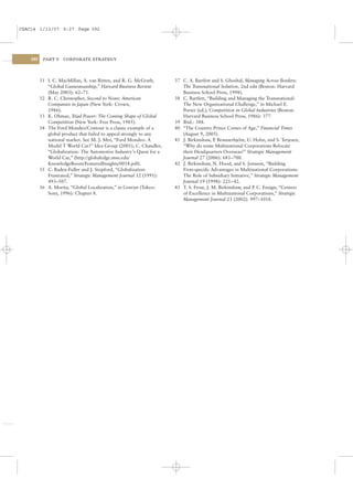 CSAC14 1/13/07 9:27 Page 392




    392    PART V    CORPORATE STRATEGY




          31 I. C. MacMillan, A. van Ritten, and R. G. McGrath,      37 C. A. Bartlett and S. Ghoshal, Managing Across Borders:
             “Global Gamesmanship,” Harvard Business Review             The Transnational Solution, 2nd edn (Boston: Harvard
             (May 2003): 62–71.                                         Business School Press, 1998).
          32 R. C. Christopher, Second to None: American             38 C. Bartlett, “Building and Managing the Transnational:
             Companies in Japan (New York: Crown,                       The New Organizational Challenge,” in Michael E.
             1986).                                                     Porter (ed.), Competition in Global Industries (Boston:
          33 K. Ohmae, Triad Power: The Coming Shape of Global          Harvard Business School Press, 1986): 377.
             Competition (New York: Free Press, 1985).               39 Ibid.: 388.
          34 The Ford Mondeo/Contour is a classic example of a       40 “The Country Prince Comes of Age,” Financial Times
             global product that failed to appeal strongly to any       (August 9, 2005).
             national market. See M. J. Moi, “Ford Mondeo: A         41 J. Birkinshaw, P Braunerhjelm, U. Holm, and S. Terjesen,
                                                                                         .
             Model T World Car?” Idea Group (2001); C. Chandler,        “Why do some Multinational Corporations Relocate
             “Globalization: The Automotive Industry’s Quest for a      their Headquarters Overseas?” Strategic Management
             World Car,” (http://globaledge.msu.edu/                    Journal 27 (2006): 681–700.
             KnowledgeRoom/FeaturedInsights/0018.pdf).               42 J. Birkinshaw, N. Hood, and S. Jonsson, “Building
          35 C. Baden-Fuller and J. Stopford, “Globalization            Firm-speciﬁc Advantages in Multinational Corporations:
             Frustrated,” Strategic Management Journal 12 (1991):       The Role of Subsidiary Initiative,” Strategic Management
             493–507.                                                   Journal 19 (1998): 221– 42.
          36 A. Morita, “Global Localization,” in Genryn (Tokyo:     43 T. S. Frost, J. M. Birkinshaw, and P C. Ensign, “Centers
                                                                                                            .
             Sony, 1996): Chapter 8.                                    of Excellence in Multinational Corporations,” Strategic
                                                                        Management Journal 23 (2002): 997–1018.
 