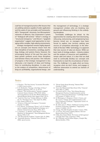 CSAC17 1/13/07 9:28 Page 461




                                                               CHAPTER 17   CURRENT TRENDS IN STRATEGIC MANAGEMENT                  461




           coal-face of managerial practice offer lessons that         the management of technology, it is strategic
           are yielding solutions capable of wider application         management scholars who are breaking new
           and the seeds of new principles and frameworks.             ground and inﬂuencing thinking in the underly-
           AES’s “honeycomb” structures, Sun Microsystems’             ing disciplines.
           networks of alliances, Kao Corporation’s system                Formidable challenges lie ahead. As the
           of “biological self-control,” Yahoo!’s strategy of          opportunities for creating value from downsizing,
           “structured emergence,” and Oticon’s “spaghetti             refocusing, restructuring, and reengineering have
           organization” suggest novel approaches to man-              become mined out, so managers have been
           aging within complex, high-velocity environments.           forced to explore new territory seeking new
              Strategic management remains highly depend-              sources of competitive advantage. In the after-
           ent on concepts and theories drawn from the                 math of the late-1990s’ technology, it is apparent
           basic disciplines of economics, sociology, psycho-          that new sources of value are elusive. While our
           logy, biology, and systems theory. However, the             basic tools of strategy analysis – industry analysis
           encouraging feature of the past few years has               and the analysis of resources and capabilities –
           been greater synthesis across these disciplines             remain valid and robust, it is clear that we shall
           and between theory and practice. One indicator              need to continually develop our concepts and
           of progress is that strategic management is less            frameworks to meet the circumstances of tomor-
           obviously a net importer of ideas and ﬁndings               row. The challenge is to apply what we know,
           from its contributing disciplines. In areas such            recognize what we don’t know, and engage in
           as the analysis of competition, determinants of             reﬂective observation to extend our domain of
           long-run proﬁtability, organizational design, and           understanding.




           Notes
            1 P Drucker, “The Next Society,” Economist (November
               .                                                       11 “Private Equity Keeps Booming,” Business Week
              3, 2001): survey section.                                   (October 8, 2006).
            2 E. D. Beinhocker, “Strategy at the Edge of Chaos,”       12 “Sears Deal Mastermind Takes Home $1bn,” Financial
              McKinsey Quarterly (1997, no. 1): 24–39.                    Times (May 27, 2005).
            3 P Romer, “The Soft Revolution,” Journal of Applied
               .                                                       13 K. Laursen and N. J. Foss, “New Human Resource
              Corporate Finance (Summer 1998); W B. Arthur,
                                                    .                     Management Practices, Complementarities and the
              “Increasing Returns and the New World of Business,”         Impact on Innovation Performance,” Cambridge Journal
              Harvard Business Review ( July–August 1996): 101–8.         of Economics 27 (2003): 243–63.
            4 “Catch Us if You Can,” Fortune (February 9, 2004):       14 R. Whittington, A. Pettigrew, S. Peck, E. Fenton, and
              64–74; “The Skype Guys,” Time (April 30, 2006).             M. Conyon, “Change and Complementarities in the
            5 W B. Arthur (1996) op. cit.
                 .                                                        New Competitive Landscape,” Organization Science 10
            6 “A Survey of Telecoms Convergence,” Economist               (1999): 583– 600.
              (October 14, 2006).                                      15 M. Zollo and S. G. Winter, “Deliberate Learning and the
            7 D. N. Barron, “Evolutionary Theory,” in D. O. Faulkner      Evolution of Dynamic Capabilities,” Organization
              and A. Campbell, Oxford Handbook of Strategy, vol. 1        Science 13 (2002): 339–51.
              (Oxford: Oxford University Press, 2003): 90–1.           16 P Senge, The Fifth Discipline (London: Century, 1996).
                                                                           .
            8 S. Ghoshal, C. A. Bartlett, and P Moran, “A New
                                               .                       17 A. de Geus, The Living Company (Boston: Harvard
              Manifesto for Management,” Sloan Management Review          Business School Press, 1997).
              (Spring 1999): 9–20.                                     18 P Bak, How Nature Works: The Science of Self-organized
                                                                           .
            9 “The Real CEO Pay Problem,” Fortune ( July 10, 2006).       Criticality (New York: Copernicus, 1996).
           10 “Sustainable Business,” Financial Times (October 9,      19 M. J. Wheatley and M. Kellner Rogers, A Simpler Way
              2006): special section.                                     (Berrett-Koehler, 1996).
 