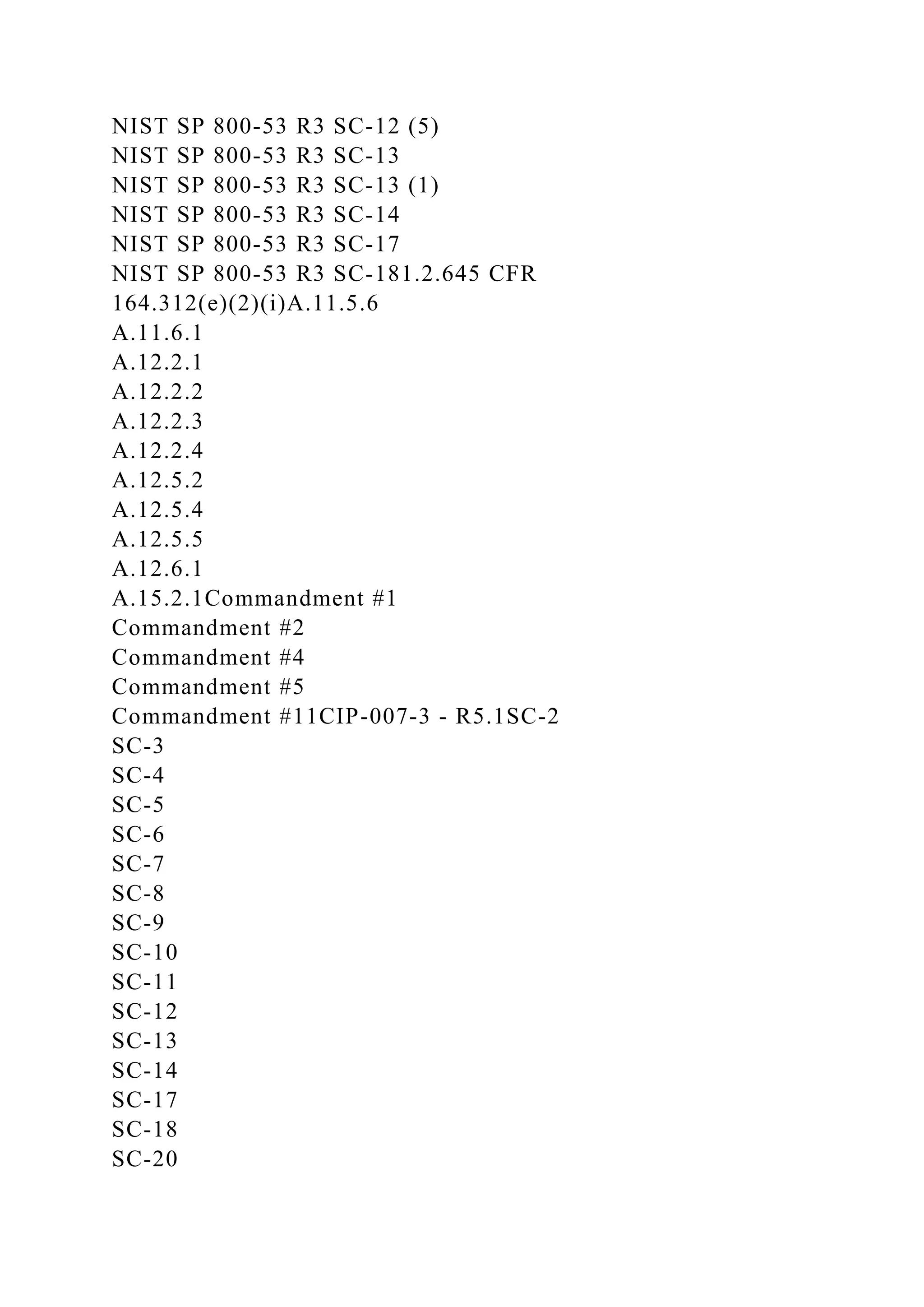 NIST SP 800-53 R3 SC-12 (5)
NIST SP 800-53 R3 SC-13
NIST SP 800-53 R3 SC-13 (1)
NIST SP 800-53 R3 SC-14
NIST SP 800-53 R3 SC-17
NIST SP 800-53 R3 SC-181.2.645 CFR
164.312(e)(2)(i)A.11.5.6
A.11.6.1
A.12.2.1
A.12.2.2
A.12.2.3
A.12.2.4
A.12.5.2
A.12.5.4
A.12.5.5
A.12.6.1
A.15.2.1Commandment #1
Commandment #2
Commandment #4
Commandment #5
Commandment #11CIP-007-3 - R5.1SC-2
SC-3
SC-4
SC-5
SC-6
SC-7
SC-8
SC-9
SC-10
SC-11
SC-12
SC-13
SC-14
SC-17
SC-18
SC-20
 