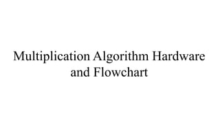 Multiplication Algorithm Hardware
and Flowchart
 