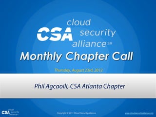 Monthly Chapter Call



      Copyright © 2011 Cloud Security Alliance   www.cloudsecurityalliance.org
 