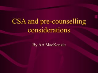 CSA and pre-counselling
considerations
By AA MacKenzie

 