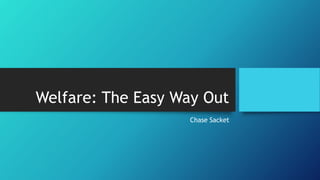 Welfare: The Easy Way Out
Chase Sacket
 