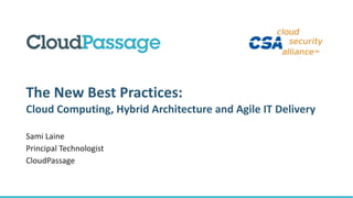 The	New	Best	Practices:
Cloud	Computing,	Hybrid	Architecture	and	Agile	IT	Delivery
Sami	Laine
Principal	Technologist
CloudPassage
 