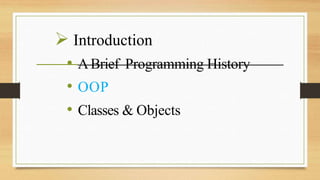  Introduction
• ABrief Programming History
• OOP
• Classes & Objects
 