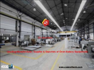 CS Aerotherm
Bangalore,India
www.csaerotherm.com
Leading Manufacturer, Supplier & Exporters of Oven Bakery Equipments
 