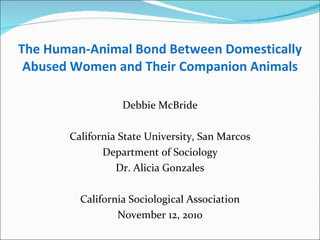 The Human-Animal Bond Between Domestically Abused Women and Their Companion Animals ,[object Object],[object Object],[object Object],[object Object],[object Object],[object Object]