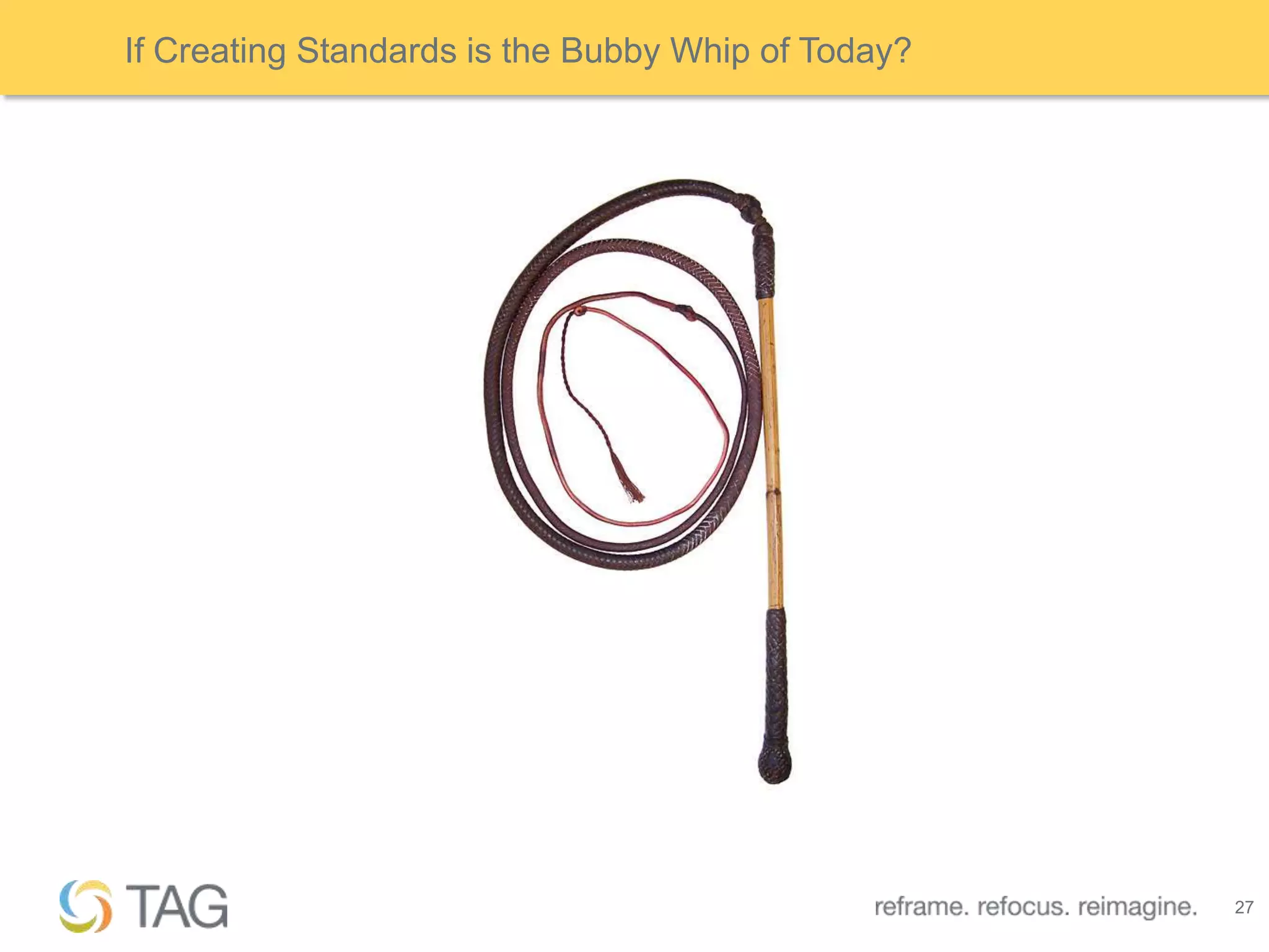 If Creating Standards is the Bubby Whip of Today?




                                                    27
 