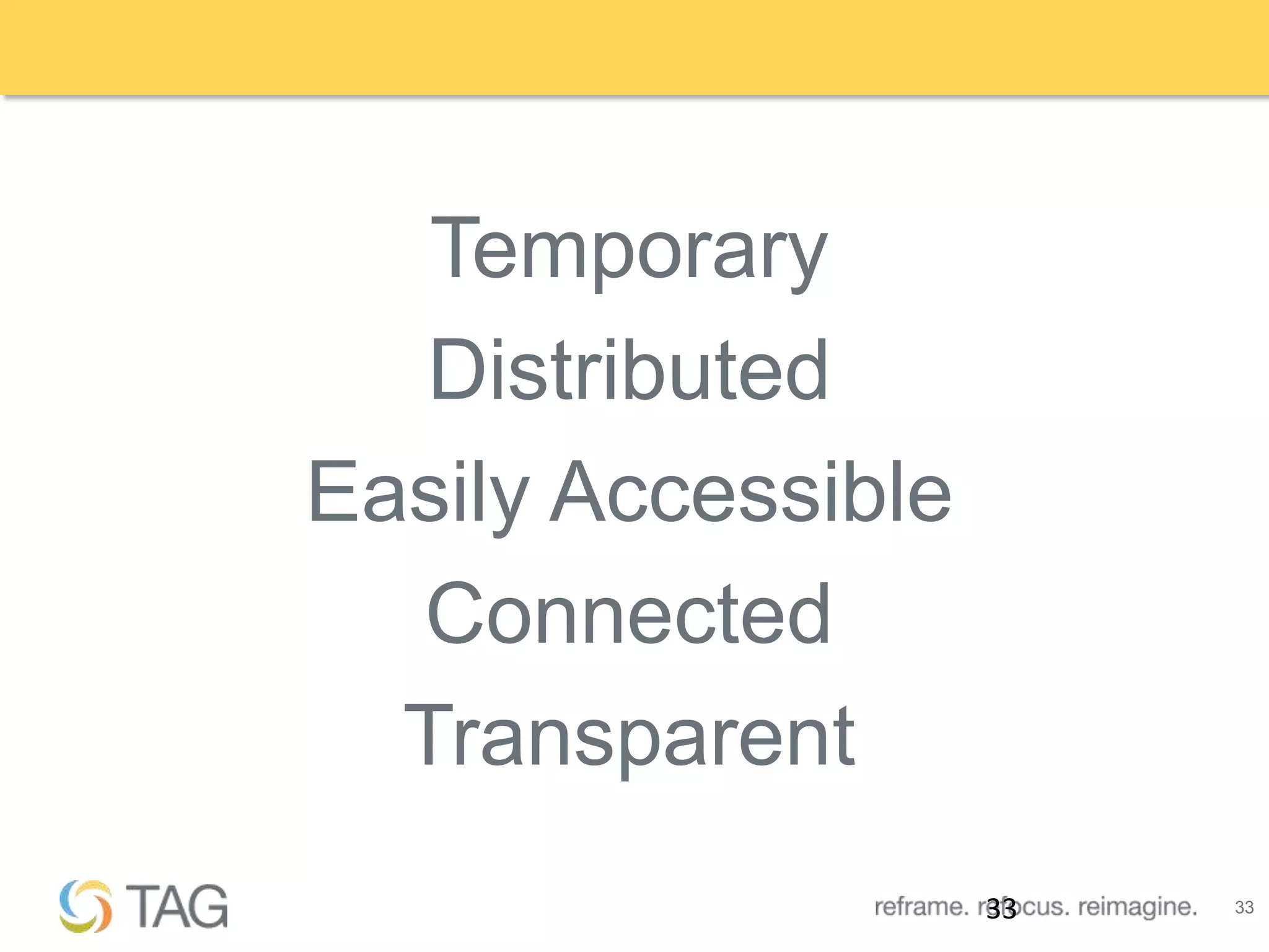 Temporary
   Distributed
Easily Accessible
  Connected
  Transparent
                    33   33
 
