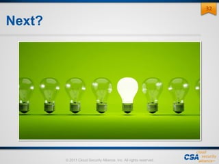 © 2011 Cloud Security Alliance, Inc. All rights reserved.
32
Next?
 