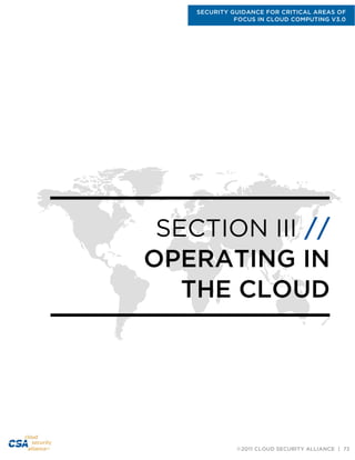 SECURITY GUIDANCE FOR CRITICAL AREAS OF
FOCUS IN CLOUD COMPUTING V3.0
©2011 CLOUD SECURITY ALLIANCE | 73
SECTION III //
OPERATING IN
THE CLOUD
 