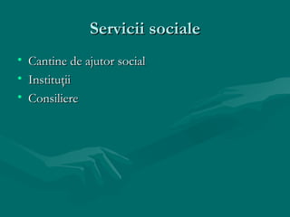 Servicii sociale
• Cantine de ajutor social
• Instituţii
• Consiliere
 