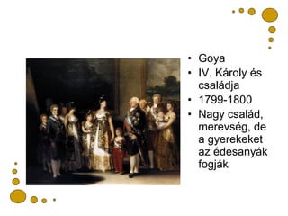 <ul><li>Goya </li></ul><ul><li>IV. Károly és családja </li></ul><ul><li>1799-1800 </li></ul><ul><li>Nagy család, merevség,...