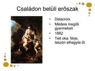 Családon belüli erőszak <ul><li>Delacroix </li></ul><ul><li>Médeia megöli gyermekeit </li></ul><ul><li>1862 </li></ul><ul>...
