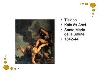 <ul><li>Tiziano </li></ul><ul><li>Káin és Ábel </li></ul><ul><li>Santa Maria della Salute </li></ul><ul><li>1542-44 </li><...