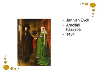 <ul><li>Jan van Eyck </li></ul><ul><li>Arnolfini házaspár </li></ul><ul><li>1434 </li></ul>