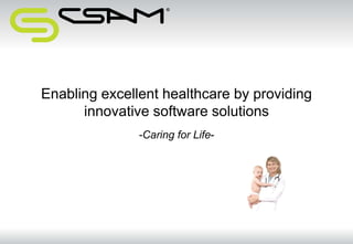 Enabling excellent healthcare by providinginnovative software solutions -Caring for Life- 
