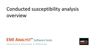 EMI Analyst™
EMI ANALYST™ Software Suite
I n t u i t i v e  A c c u r a t e  E f f e c t i v e
Conducted susceptibility analysis
overview
 