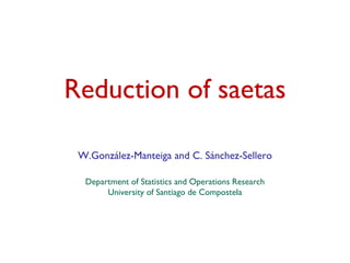 Reduction of saetas W.González-Manteiga and C. Sánchez-Sellero Department of Statistics and Operations Research University of Santiago de Compostela 