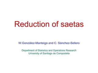 Reduction of saetas

 W.González-Manteiga and C. Sánchez-Sellero

   Department of Statistics and Operations Research
        University of Santiago de Compostela
 