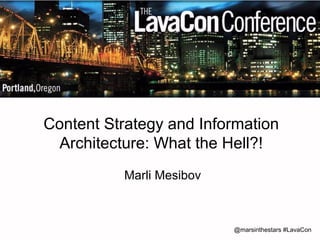 Content Strategy and Information 
Architecture: What the Hell?! 
@marsinthestars #LavaCon 
Marli Mesibov 
 