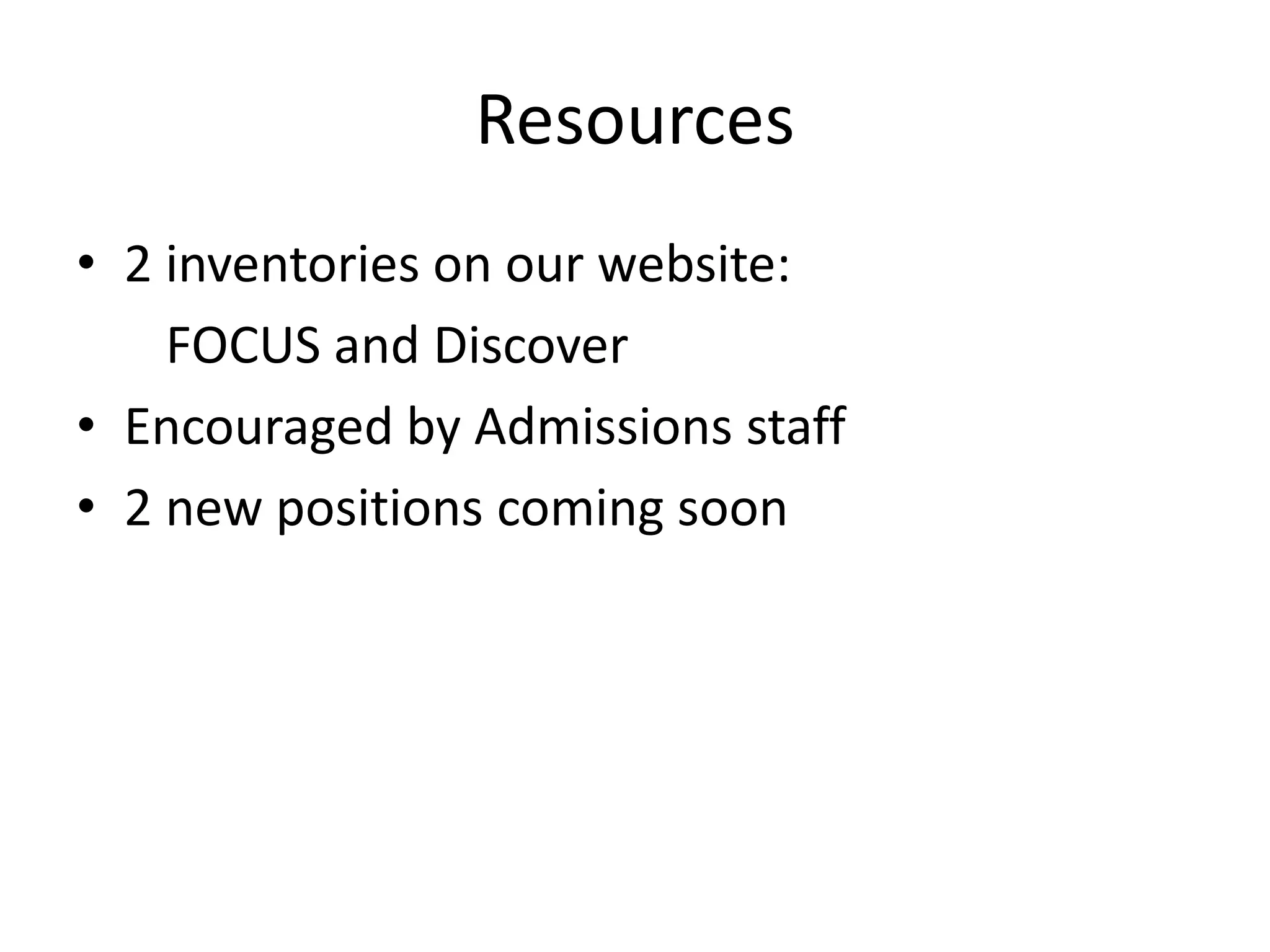 Resources
• 2 inventories on our website:
    FOCUS and Discover
• Encouraged by Admissions staff
• 2 new positions coming soon
 