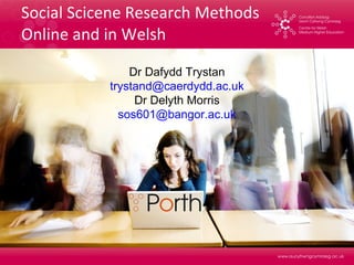 Social Scicene Research Methods  Online and in Welsh Dr Dafydd Trystan [email_address] Dr Delyth Morris [email_address] 