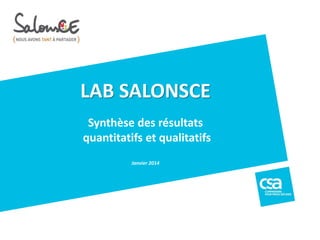 LAB SALONSCE
Synthèse des résultats
quantitatifs et qualitatifs
Janvier 2014
 
