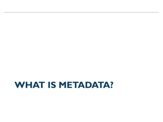 WHAT IS METADATA?
 