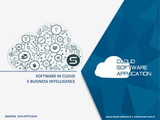 SOFTWARE IN CLOUD
E BUSINESS INTELLIGENCE
GRUPPO www.cloud-software.it | www.smart-com.it
 