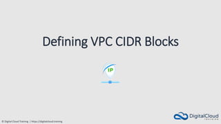 © Digital Cloud Training | https://digitalcloud.training
Defining VPC CIDR Blocks
 
