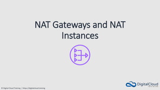 © Digital Cloud Training | https://digitalcloud.training
NAT Gateways and NAT
Instances
 