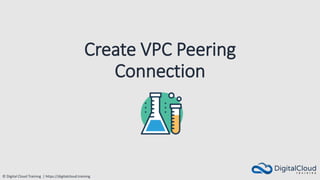 © Digital Cloud Training | https://digitalcloud.training
Create VPC Peering
Connection
 