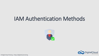 © Digital Cloud Training | https://digitalcloud.training
IAM Authentication Methods
 